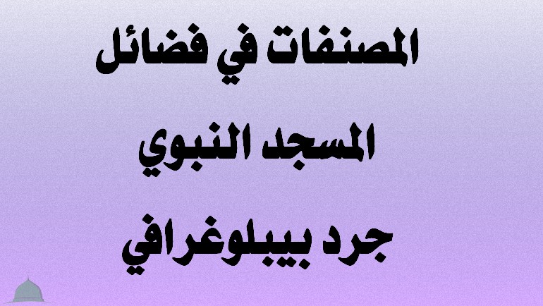 المصنفات في فضائل المسجد النبوي «جرد بيبلوغرافي